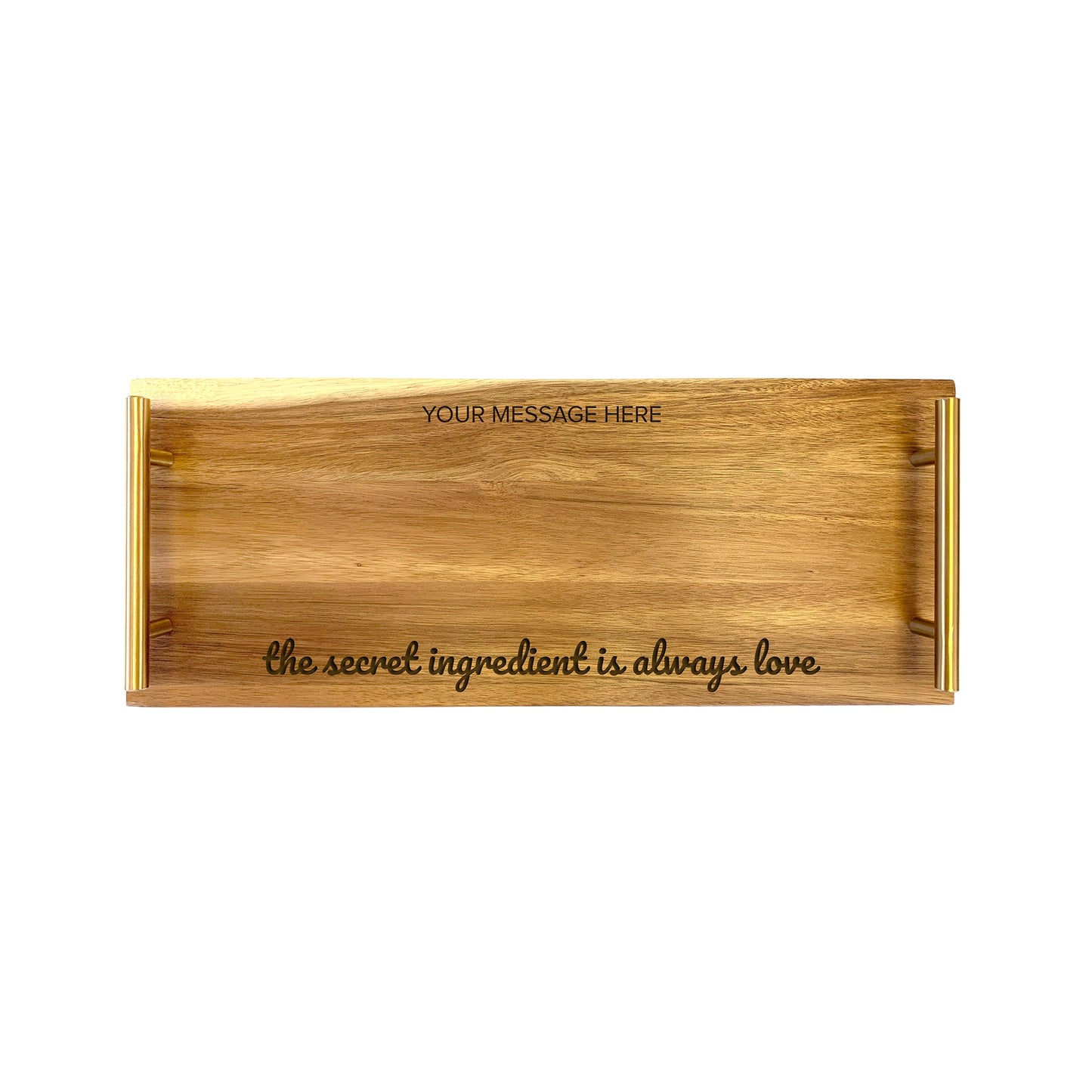 A small serving tray made from acacia wood with the engraved text 'YOUR MESSAGE HERE' and 'THE SECRET INGREDIENT IS ALWAYS LOVE' on the top and bottom respectively.